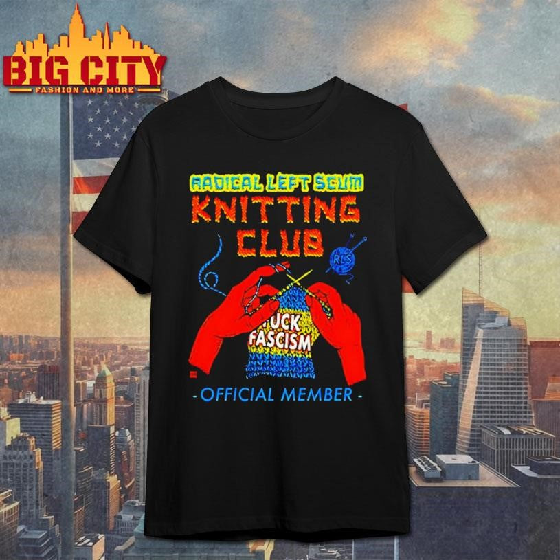 Radical Left Scum Knitting Club Fuck Fascism Member Art Shirt
