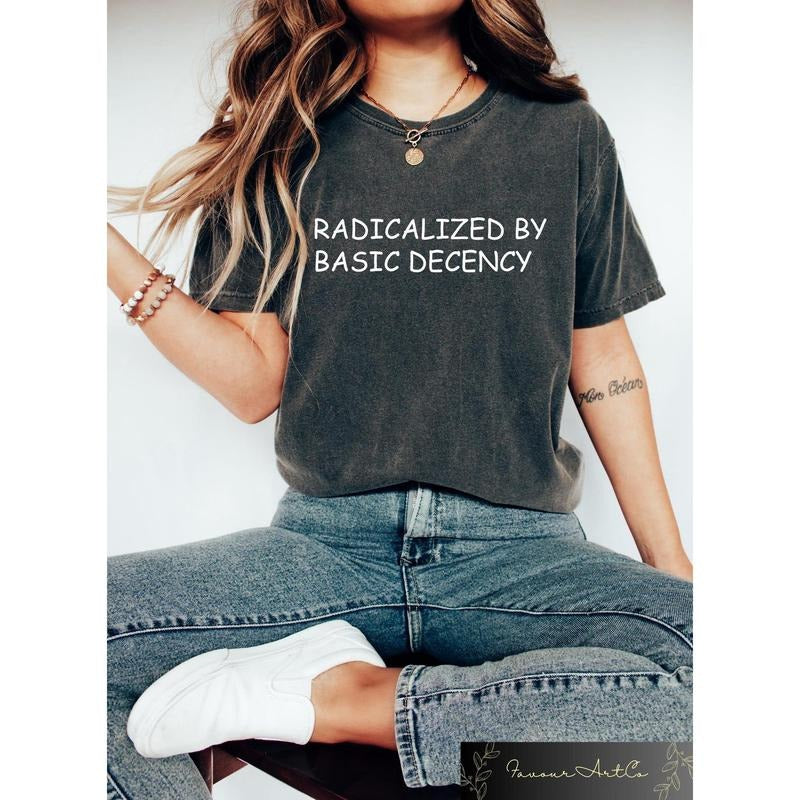 Radicalized By Basic Decency Shirt, Social Justice T-shirt, Activist Women Sweatshirt, Socialist Gift hoodie, Liberal...