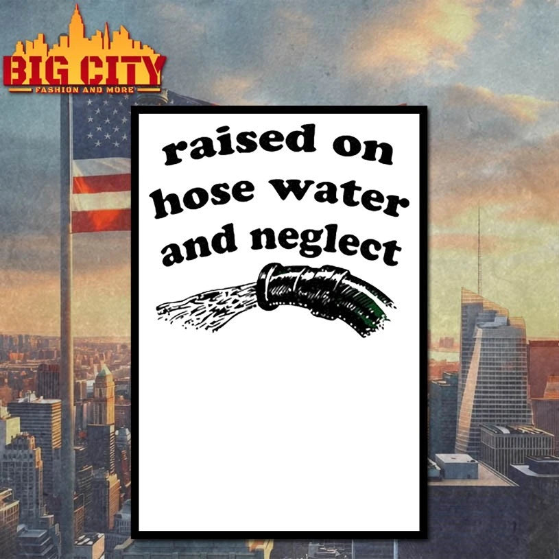 Raised on hose water and neglect shirt