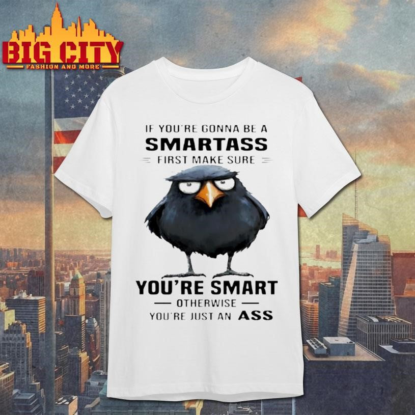 Raven If Youre Gonna Be A Smartass First Make Sure Youre Smart Otherwise Shirt