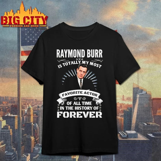 Raymond Burr it totally my most favorite actor of all time in the history of forever shirt