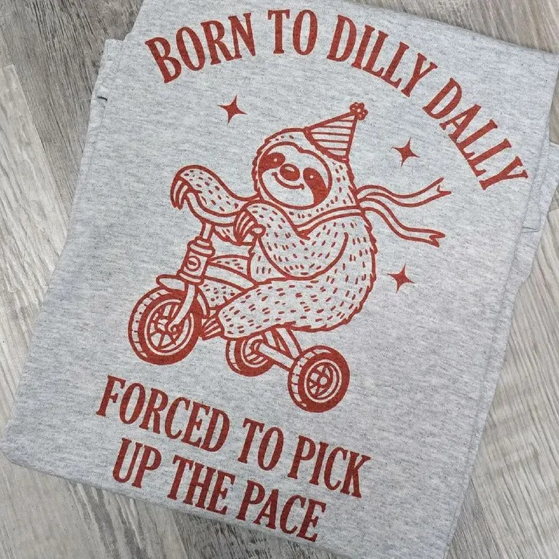 Red -Born to dilly dally forced to pick up the pace graphic Tee or Sweatshirt Hoodie | WearSparks.com