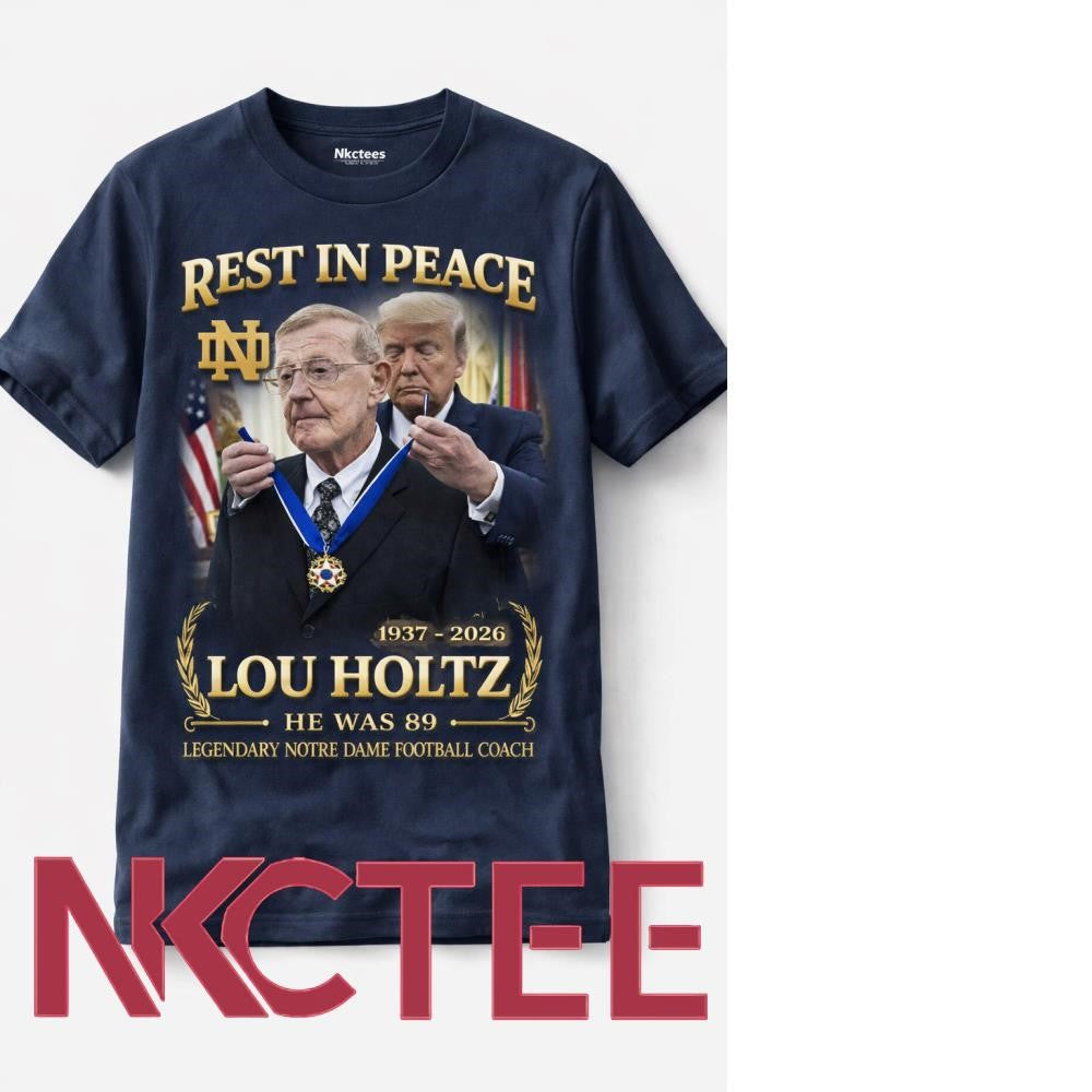 Rest In Peace Lou Holtz 1937-2026 Notre Dame Legend Presidential Medal Trump Tribute shirt