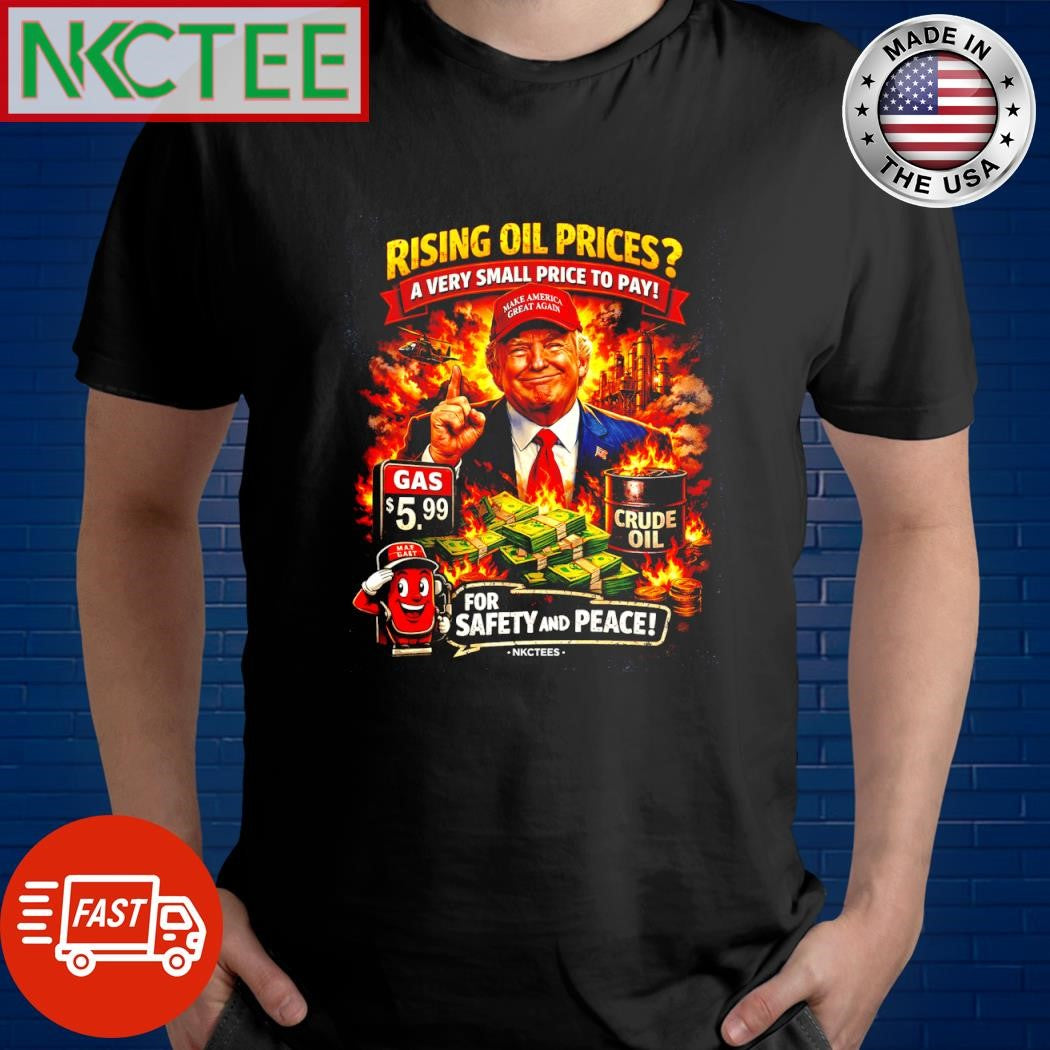 Rising Oil Prices A Very Small Price To Pay Trump Funny Political T-Shirt