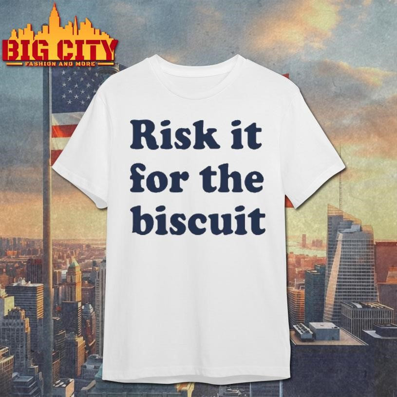 Risk It For The Biscuit Shirt