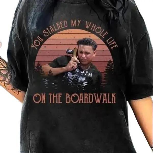 [Sale up to 30%] You stalked my life on the boardwalk  T-Shirt | Retro Gift for Men & Women T-Shirt Hoodie, Sweatshirt