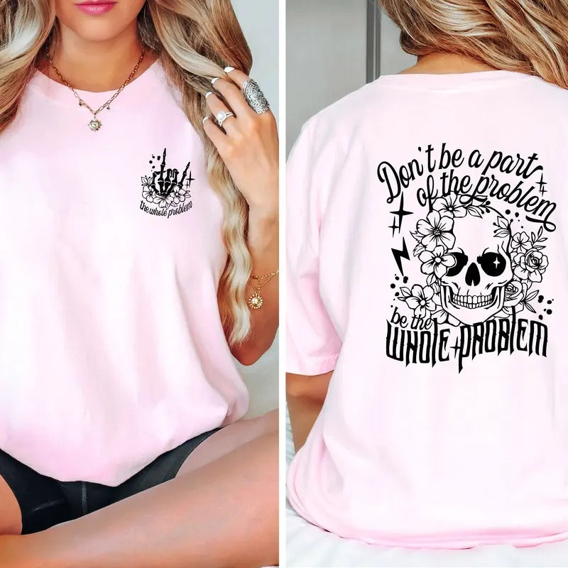 Sarcastic Dont Be Part Of The Problem Be The Whole Problem Shirt Funny Adult Humor Shirt Skeleton Shirt Sarcasm Shirt...