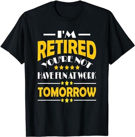 Sarcastic Work Shirts, I'm Retired You're Not Have Fun At Work Tomorrow Funny Saying T-Shirt Menswear Top Casual Cotton...