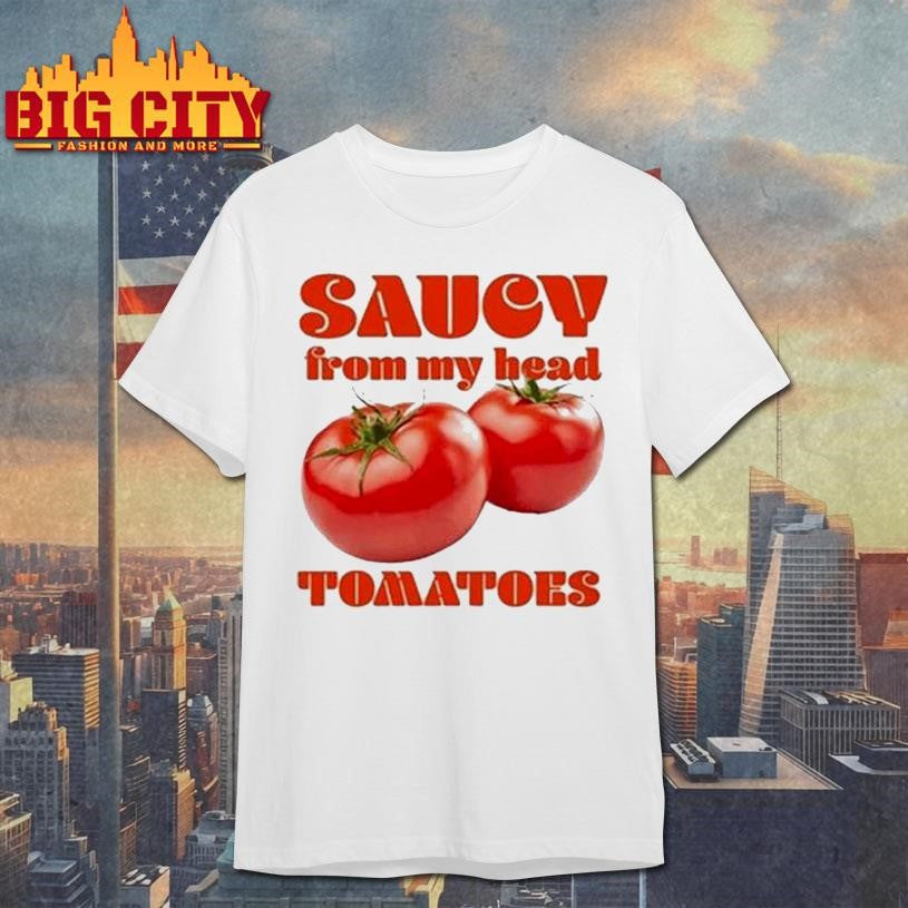 Saucy From My Head Tomatoes Shirt