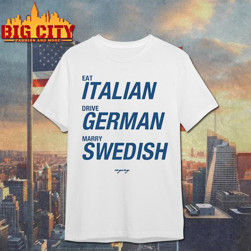 Sayway Eat Italian Drive German Marry Swedish Shirt