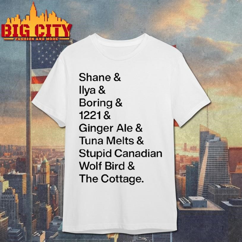 Shane Ilya Boring 1221 Ginger Ale Tunal Melts Stupid Canadian Wolf Bird The Cottage Iconic Words Shirt