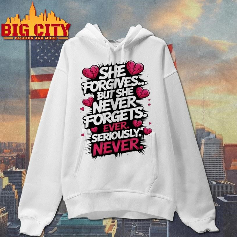 She Forgives But She Never Forgets Ever Seriously Never Shirt