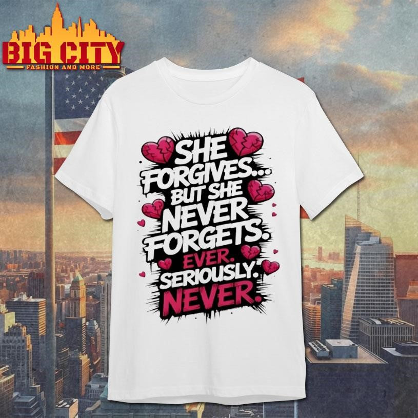 She Forgives But She Never Forgets Ever Seriously Never Shirt