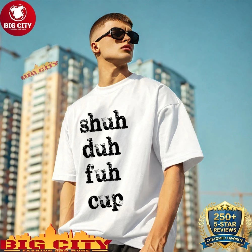 Shuh Duh Fuh Cup Shirt
