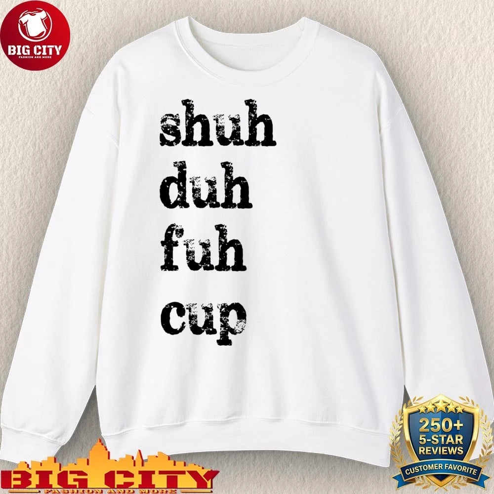 Shuh Duh Fuh Cup Shirt