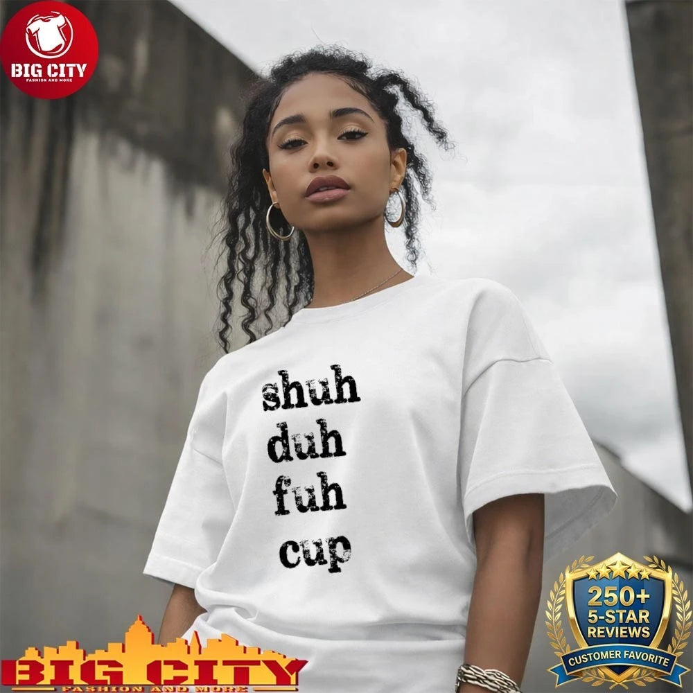 Shuh Duh Fuh Cup Shirt