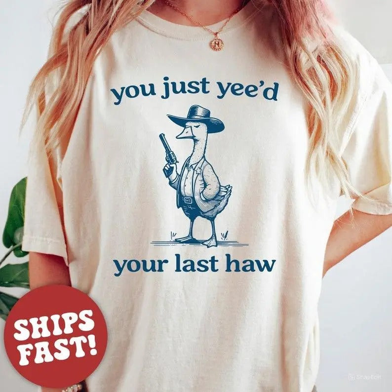 Silly Goose  Goose Shirt  You Just Yeed Your Last Haw  Silly Goose Shirt  Cotton Tshirt Summer Tshirt  Women's Tshirt...