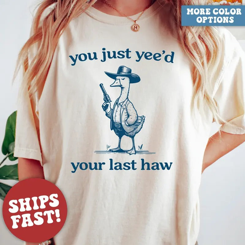 Silly Goose, Goose Shirt, You Just Yee'd Your Last Haw, Silly Goose Shirt, Cotton Crew Neck Shirt, Full Sizes, Full...