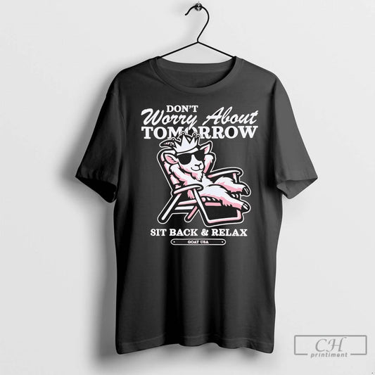 Sit Back And Relax Dont Worry About Tomorrow Goad Usa T Shirts