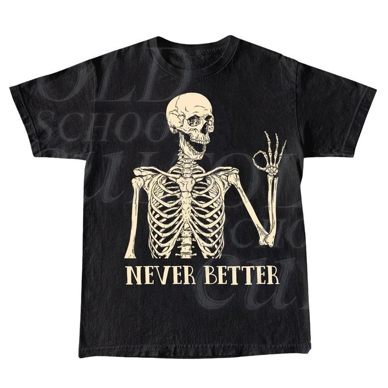 Skeleton Never Better T-Shirt, Skeleton Graphic Shirt, Halloween Party Tee, Funny Gifts, Scary Skeleton Tee, Dark...