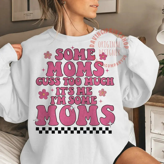 Some moms cuss too much it's me i'm some moms , Mother's Day , Mama sublimation, Mother's Day Shirt Hoodie, Sweatshirt