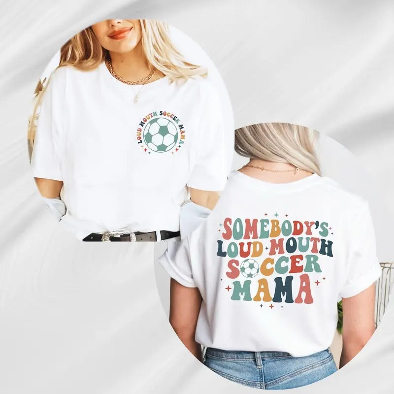 Somebody's Loud Mouth Soccer Mama T-Shirt, Loud Soccer Mama Shirt, Soccer Mom Tee, Mothers Day Gift, Hoodie, Sweatshirt