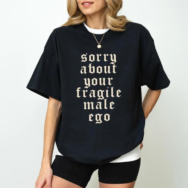 Sorry About Your Fragile Male Ego Shirt, Funny Feminist T-Shirt, Feminism Gift for Her, Woman Empowerment Cotton Fabric...