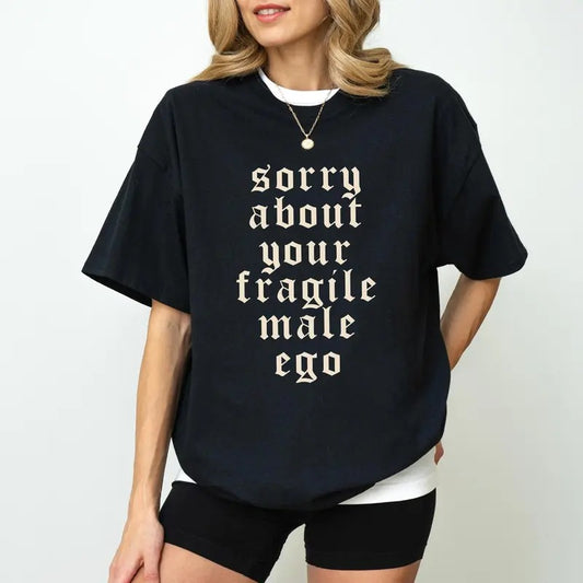 Sorry About Your Fragile Male Ego Shirt, Funny Feminist T-Shirt, Feminism Gift for Her, Woman Empowerment Cotton Fabric...