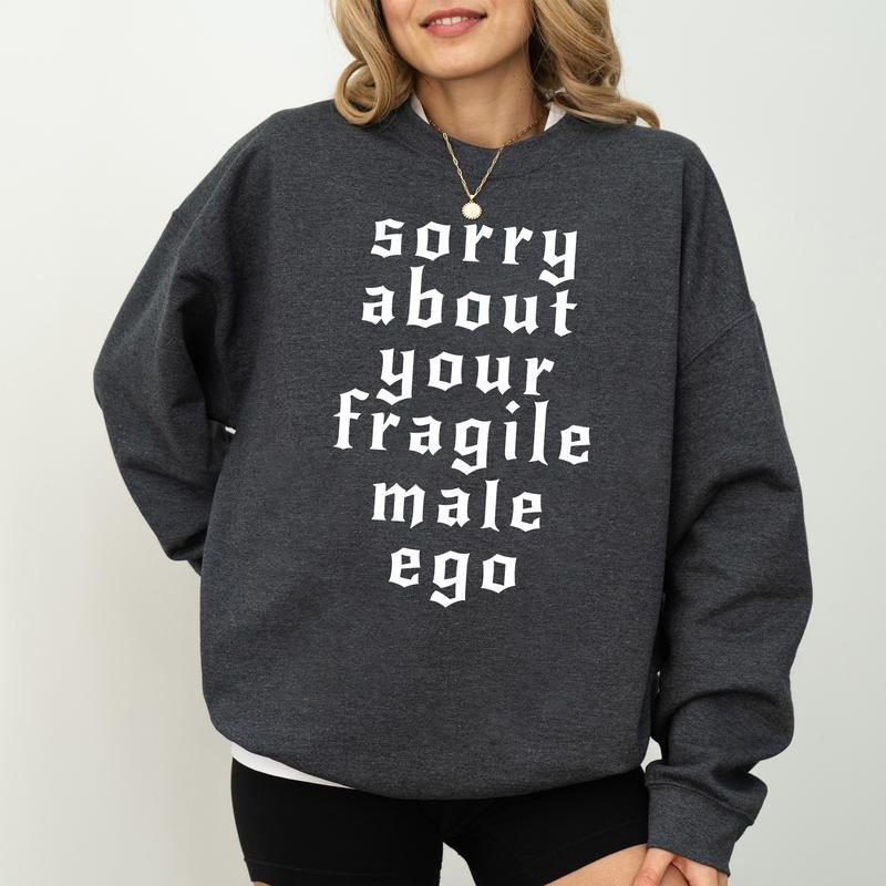 Sorry About Your Fragile Male Ego Sweatshirt, Activist Bold Gender Equality Sweater, Sarcastic Feminist Shirt,...