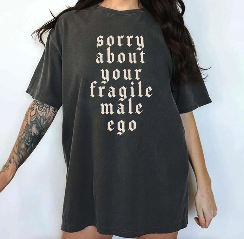 Sorry About Your Fragile Male Ego T-shirt, Funny Feminism Graphic Tee, Equal Rights Ladies Comfort Tee Casual Style...