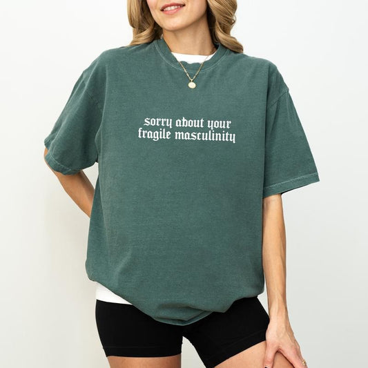 Sorry About Your Fragile Masculinity Comfort Colors Shirt, Funny Feminist Unhinged Tees, Feminism Oversized Tee,...