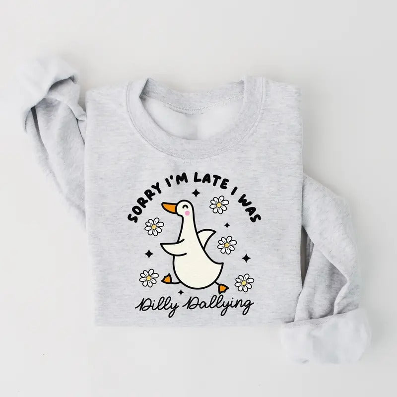 Sorry I'm Late I Was Dilly Dallying Goose Sweatshirt, Trendy Cute Goose Shirt Hoodie | WearSparks.com