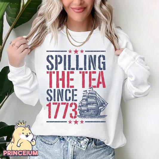 Spilling The Tea Since 1773 T Shirt Hoodie Sweater American Freedom Shirt 4th Of July Fourth Of July 4th Of July Shirt...