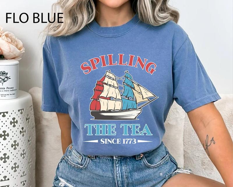Spilling The Tea Since 1773 T Shirt Hoodie Sweater Funny 4th Of July Shirt Tea Party Shirt Independence Day Women Shirt...