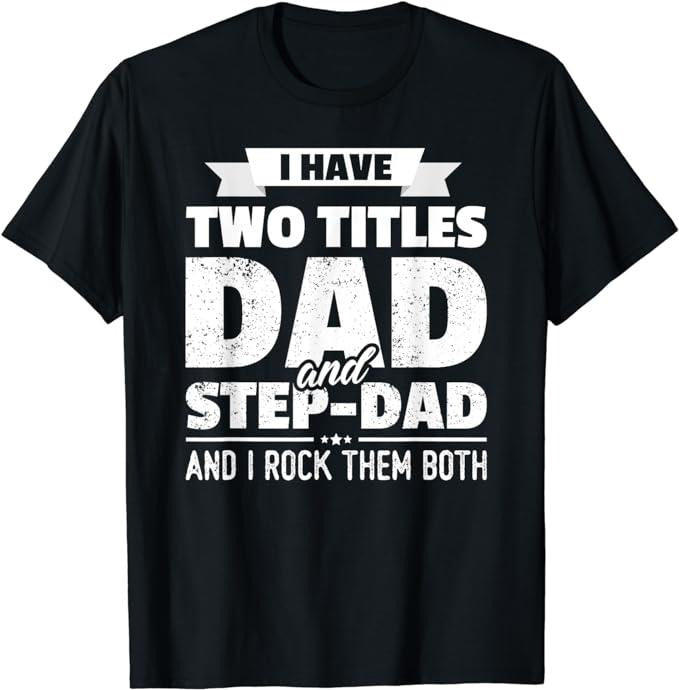 Stepdad T Shirt, Gifts For Stepdad, I Have Two Titles Dad And Step-Dad Shirt Gift Father's Day T-Shirt Menswear Casual...