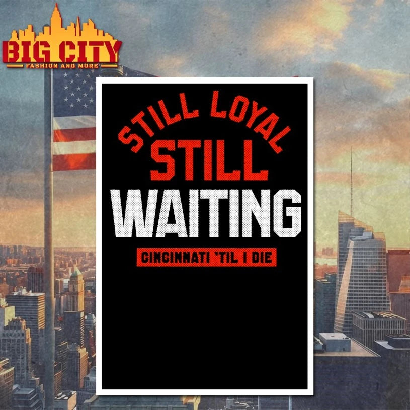Still Loyal Still Waiting Cincinnati Til I die shirt