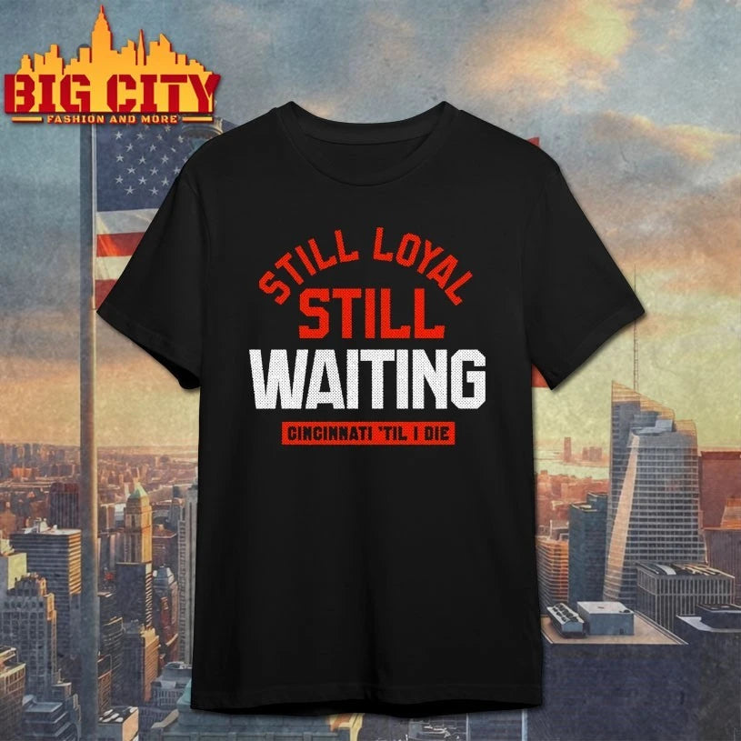 Still Loyal Still Waiting Cincinnati Til I die shirt
