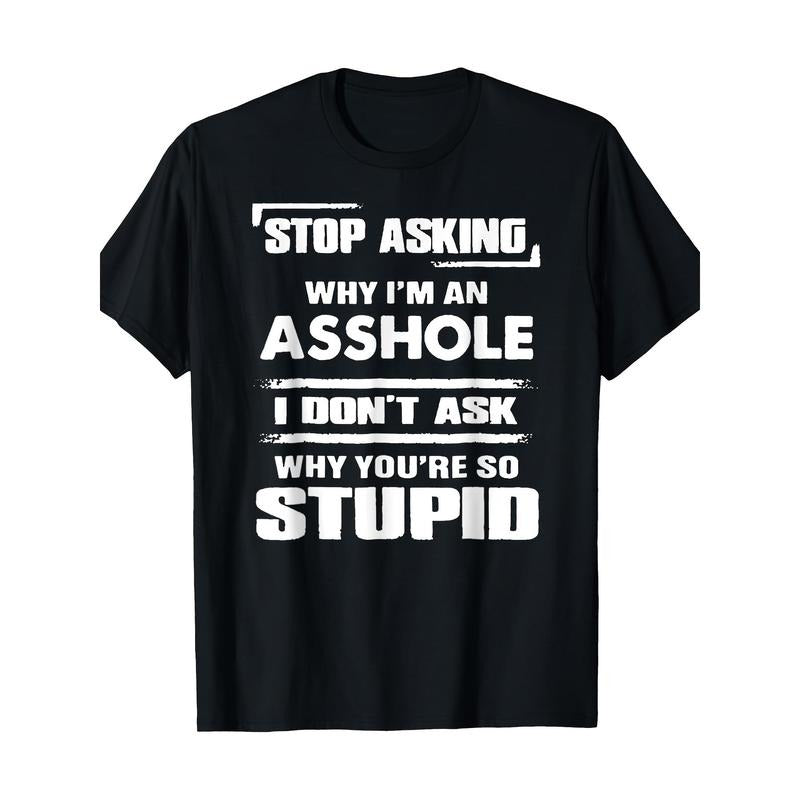 Stop Asking Why I'm An Asshole T-Shirt 100%cotton - 220g made in usastyle{n002}2 Hoodie, Sweatshirt | WearSparks.com