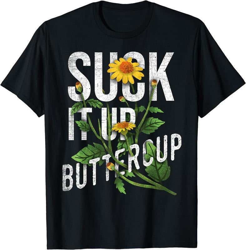 Suck It Up Buttercup Sunflower Funny Saying Graphic Quote T-Shirt | Unisex Cotton Tee Gift, Crewneck, Short Sleeve...