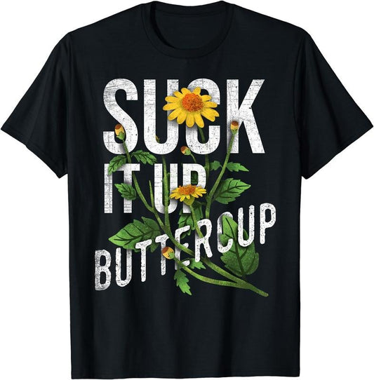 Suck It Up Buttercup Sunflower Funny Saying Graphic Quote T-Shirt | Unisex Cotton Tee Gift, Crewneck, Short Sleeve...