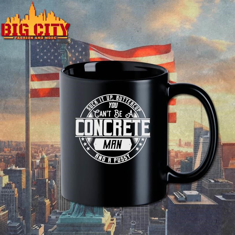 Suck It Up Buttercup You Cant Be A Concrete Man Shirt