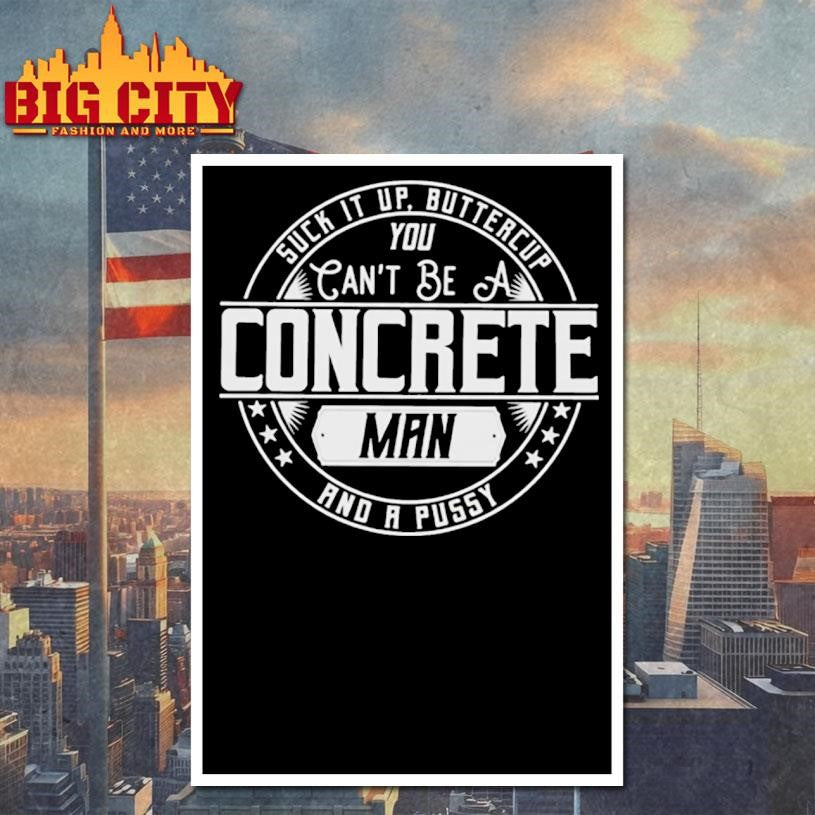 Suck It Up Buttercup You Cant Be A Concrete Man Shirt