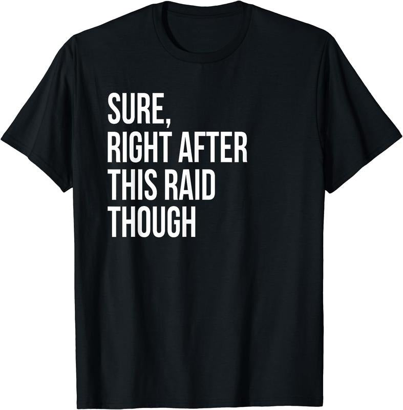 Sure Right After This Raid Funny Gift For Gamers T-Shirt | Unisex Cotton Tee Gift, Crewneck, Short Sleeve Hoodie, Sweatshirt