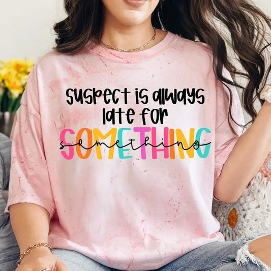 Suspect is Always Late for Something Shirt~ Unisex Apparel Relaxed Fit Printed In The USA Clothing Womenswear Casual...