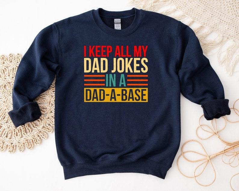 I keep all my Dad Jokes in A Dad-A-Base Shirt/T-shirt/Hoodie/Sweater, Dad Sweatshirt, Dad-a-Base Shirt, Father Shirt,...