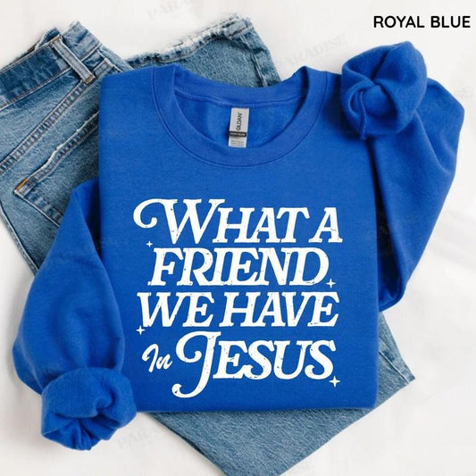 What a Friend We Have in Jesus Sweatshirt/T-Shirt, Christian Faith Sweatshirt, For Women