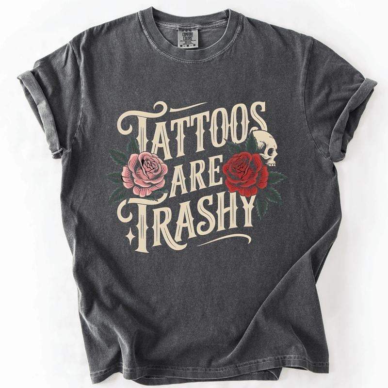 Tattoos Are Trashy, Funny, Sarcastic, Comfort Colors T-Shirt, Women's Comfort Colors Tee Hoodie, Sweatshirt | WearSparks.com