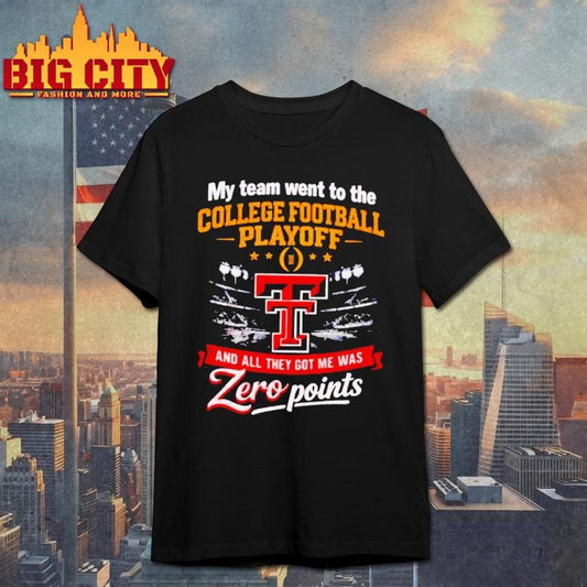 Texas Tech Red Raiders My Team Went To The Cfp And All They Got Me Was Zero Points Shirt