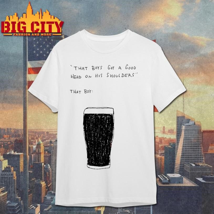 That Boys Got A Good Head On His Shoulders Shirt