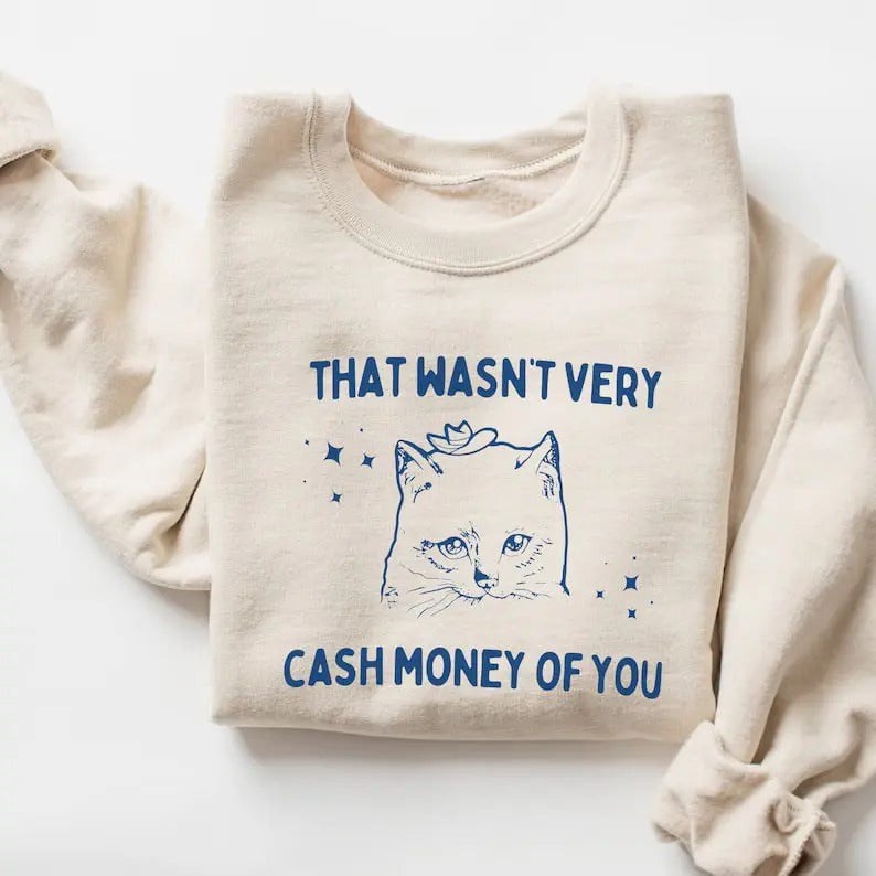 That Wasn't Very Cash Money of You Sweatshirt, Meme Shirt, Cat Sweatshirt Hoodie | WearSparks.com